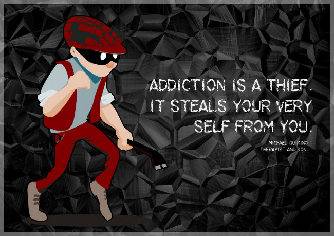 Addiction is a thief. It steals your very self from you. Quote by Michael Quiring, therapist and son